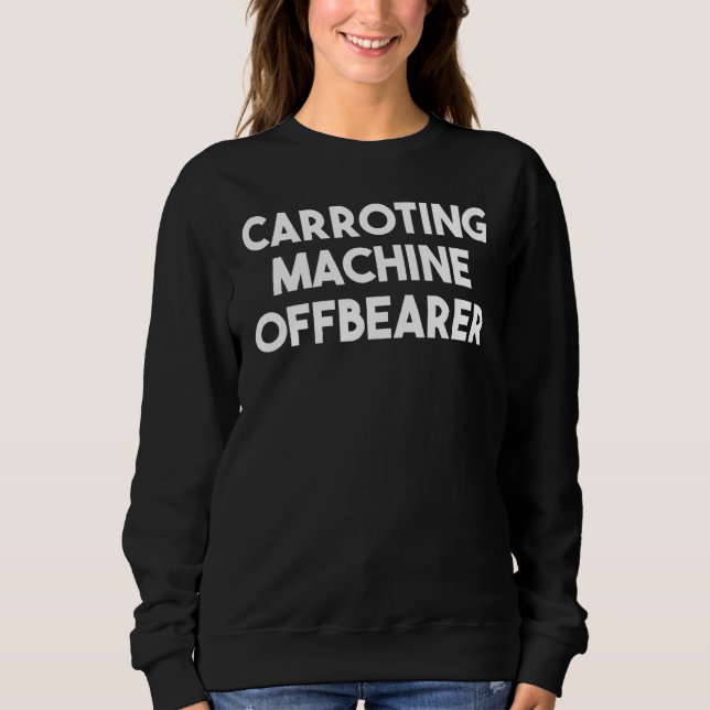 Carroting Machine Offbearer Sweatshirt (Front)