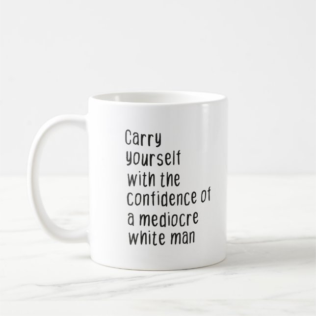 Carry yourself with the confidence of a mediocre  coffee mug (Left)