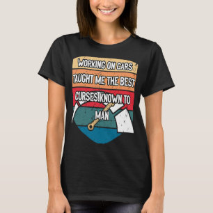 Cars Taught Me the Best Curses Mechanic Humor T-Shirt
