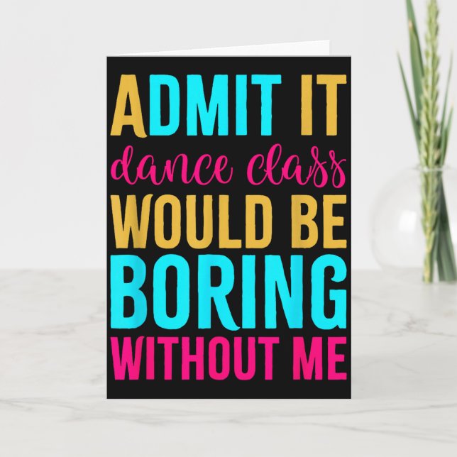 Carte Admit It Dance Cl Would Be Boring Without Me  (Devant)