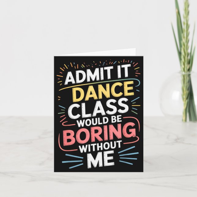 Carte Admit It Dance Cl Would Be Boring Without Me Funny (Devant)