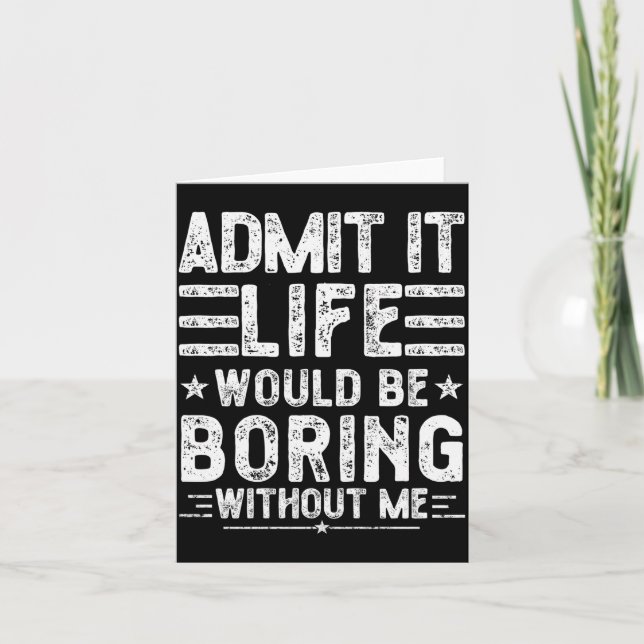 Carte Admit It Life Would Be Boring Without Me, Funny Sa (Devant)