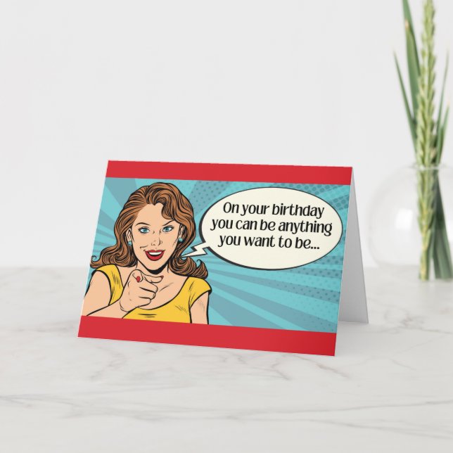Carte Anniversaire drôle - Vous pouvez être tout ce que  (Devant)