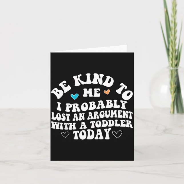 Carte Be Kind To Me I Probably Lost An Argument With A T (Devant)
