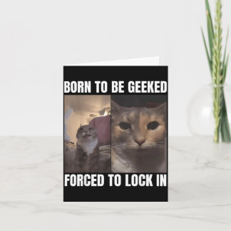 Carte Born To Be Geeked Forced To Lock In Funny Cat Meme