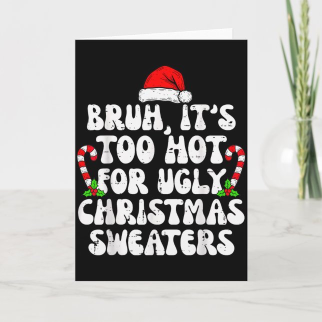 Carte Bruh It's Too Hot For Ugly Sweaters Funny Xmas Chr (Devant)