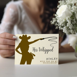 Carte Cowgirl Whip He's Whipped Bridesmaid Proposition