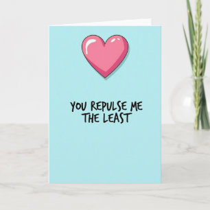 Carte d'amour « Vous me repoussez le moins »