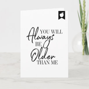 Carte d'anniversaire Tu seras Toujours Plus Âgé qu