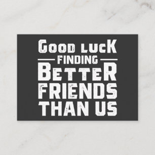 Carte De Visite Good Luck Finding Better Friends Than Us - Funny