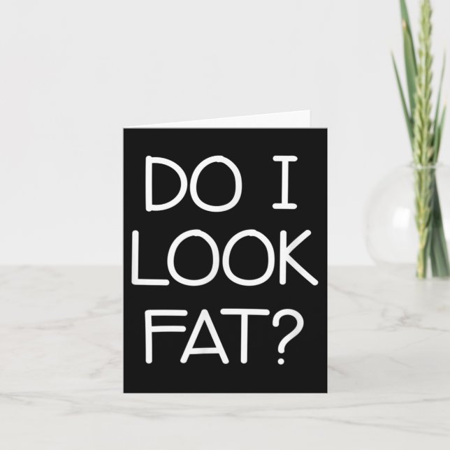 Carte Do I Look Fat, Funny, Jokes, Sarcastic Sayings  (Devant)