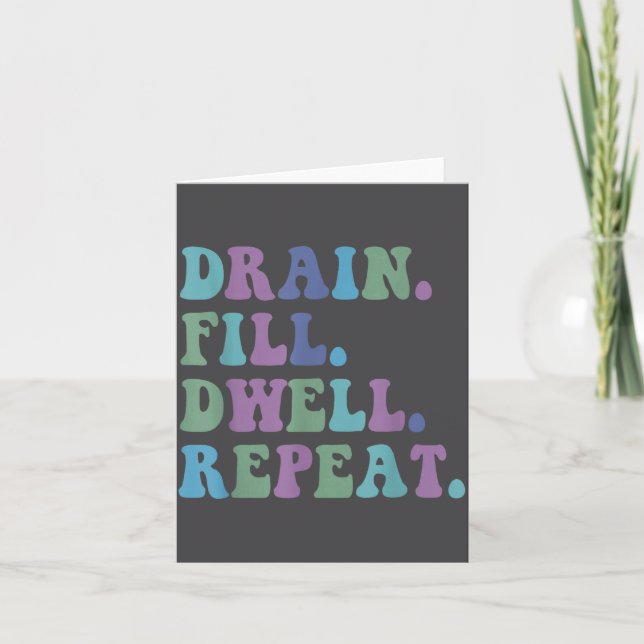 Carte Drain Fill Dwell Repeat Funny Quote Saying Design  (Devant)