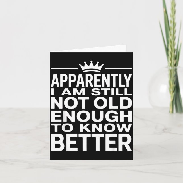 Carte Funny Apparently I Am Still Not Old Enough To Know (Devant)