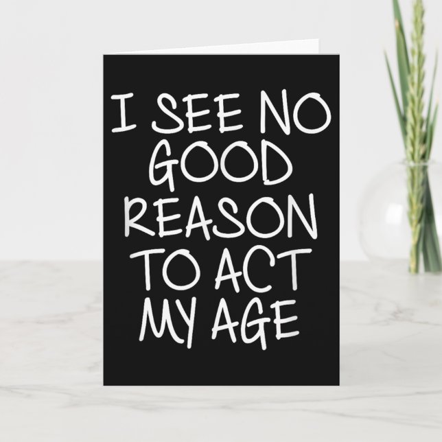 Carte Funny, I See No Good Reason To Act My Age . Joke T (Devant)