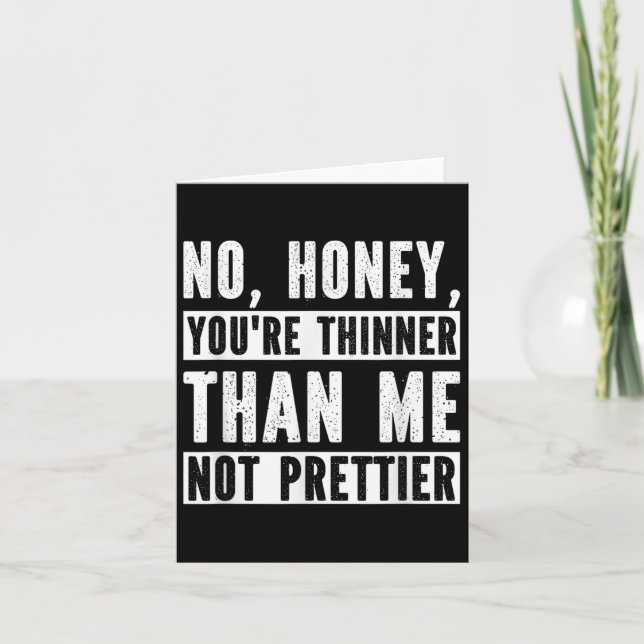 Carte Funny No Honey You're Thinner Than Me Not Prettier (Devant)
