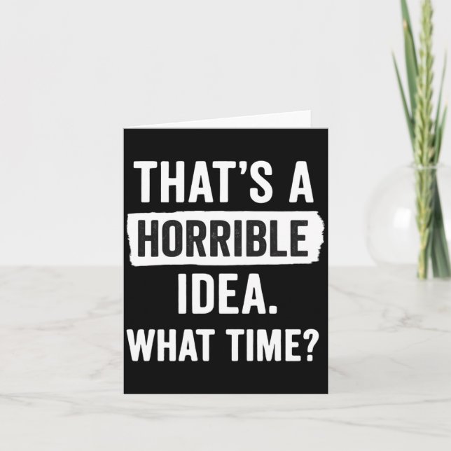 Carte Funny That's A Horrible Idea What Time_ Sarcastic  (Devant)