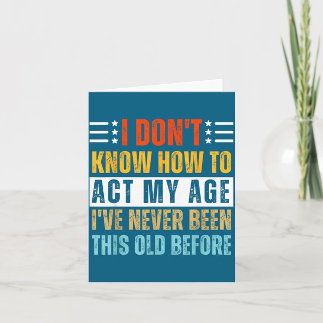 Carte I Don't Know How To Act My Age Funny Old Birthday  (Devant)