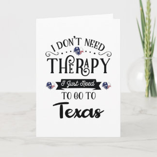 Carte I Don't Need Therapy I Just Need To Go To Texas