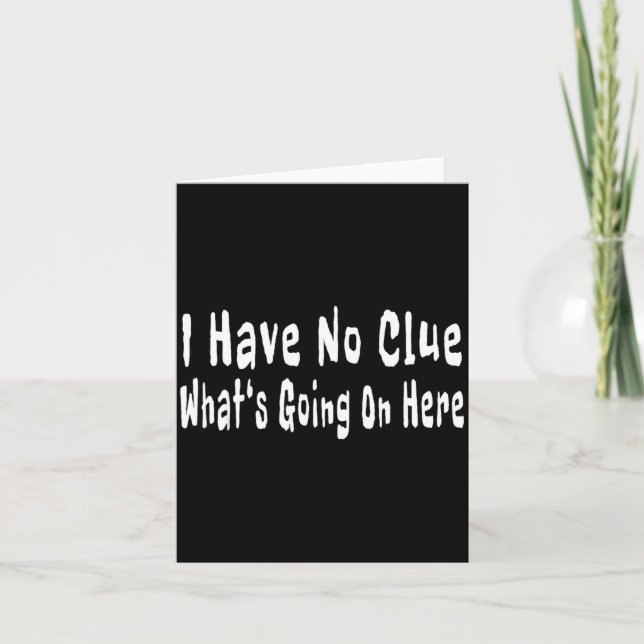 Carte I Have No Clue What's Going On Here Funny Quotes  (Devant)