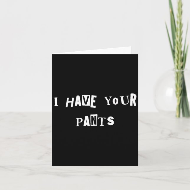 Carte I Have Your Pants Quote Meme  (Devant)