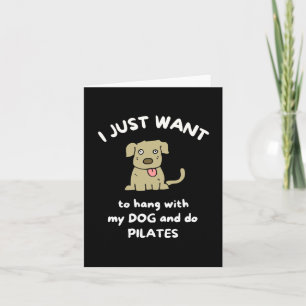 Carte I just want to hang with my dog and do pilates