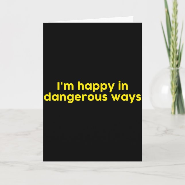 Carte I’m Happy In Dangerous Ways  (Devant)