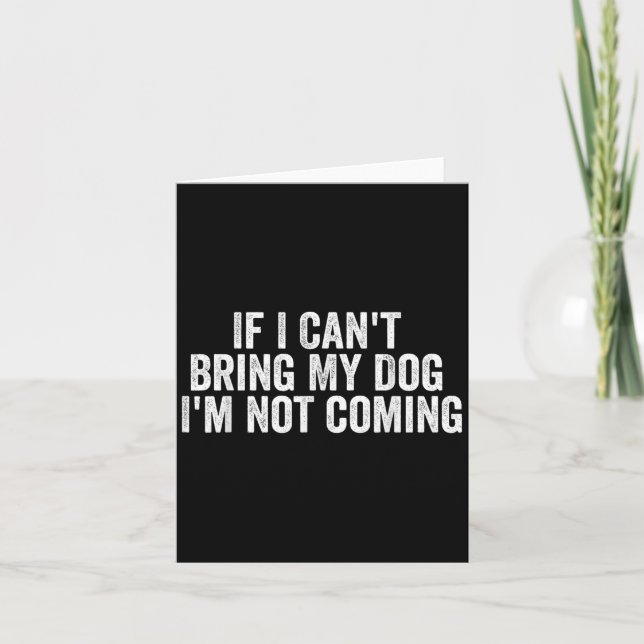 Carte If I Can't Bring My Dog I'm Not Coming - Funny Quo (Devant)