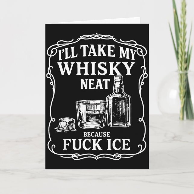 Carte I'll Take My Whisky Neat Because For Ice  (Devant)