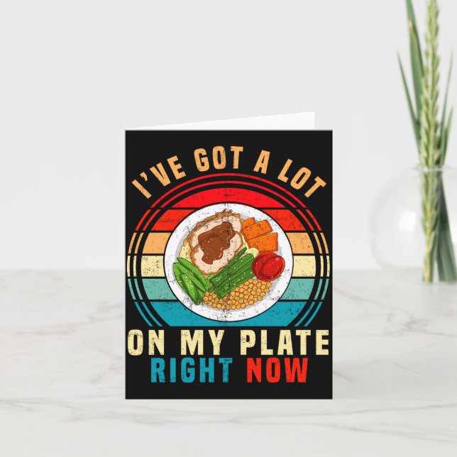 Carte I've Got A Lot On My Plate Right Now Funny Thanksg (Devant)