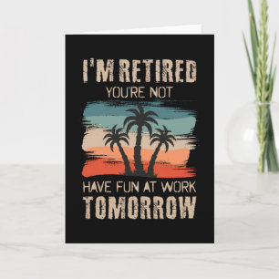 Carte Je suis à la retraite, tu ne t'amuses pas au trava