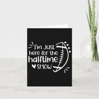 Carte Je suis juste ici pour le Halftime Show Footb amér