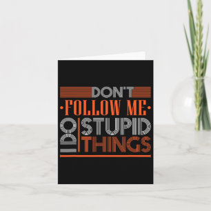 Carte Ne Me Suis Pas Je Fais Des Choses Stupides Drôle S