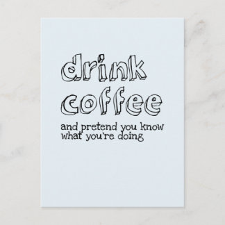 Carte Postale Buvez du café et faites semblant de savoir ce que 