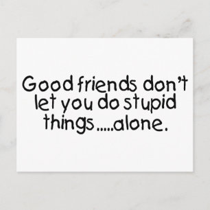 Carte Postale Good Friends Dont Let You Do Stupid Things Alone