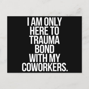 Carte Postale Je Ne Suis Ici Qu'À Trauma Bond Avec Mes Collègues