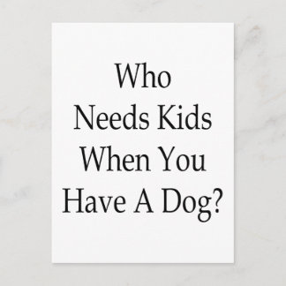 Carte Postale Qui A Besoin D'Enfants Quand Vous Avez Un Chien