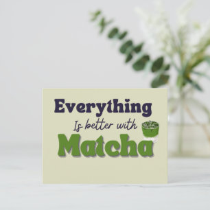 Carte Postale Thé vert Matcha, Tout est mieux avec matcha