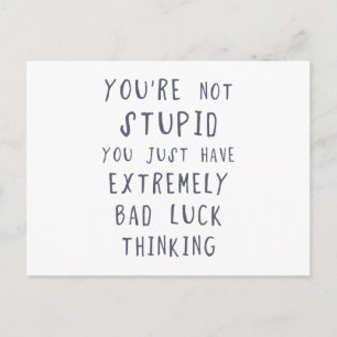 Carte Postale Vous n'êtes pas stupide, vous avez juste une très