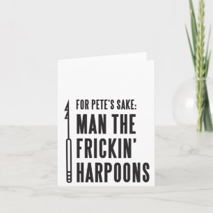 Carte Pour le bien de Pete : Man the Frickin' Harpoons C