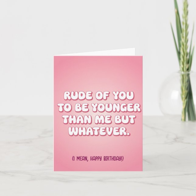 Carte Rude De Toi D'Être Plus Jeune Que Moi, Mais Peu Im (Devant)