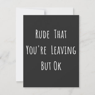 Carte Rude That You're Leaving But Ok