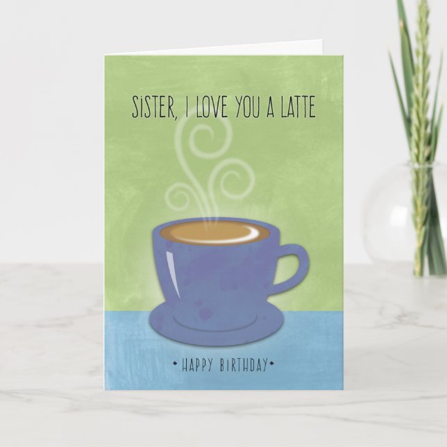 Carte Soeur Anniversaire, Je t'aime un latte, Coffee Cup (Devant)