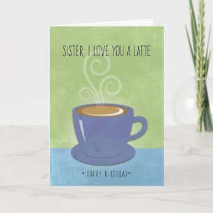 Carte Soeur Anniversaire, Je t'aime un latte, Coffee Cup