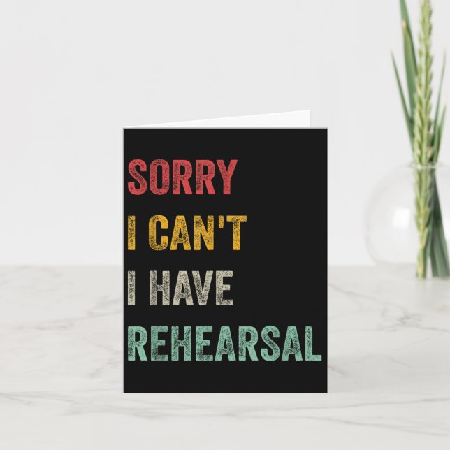 Carte Sorry I Can't I Have Rehearsal  (Devant)