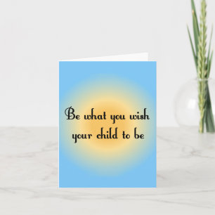 Carte Soyez ce que vous souhaitez votre enfant pour être