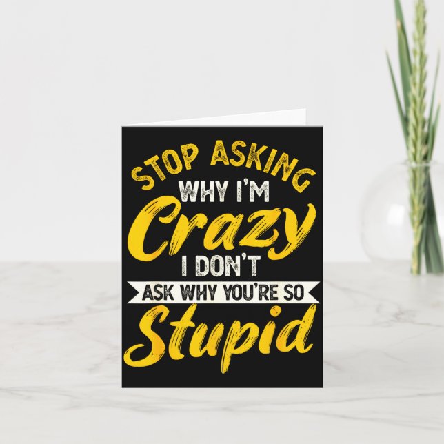 Carte Stop Asking Why I'm Crazy I Don't Ask Why You're S (Devant)
