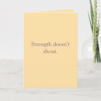 Carte Strength Doesn’t Shout – Folded Greeting Card