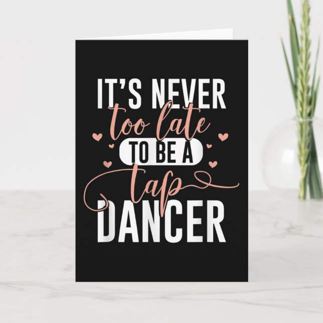 Carte Tap Dance Never Too Late - Tap Dancer Outfit Funny (Devant)