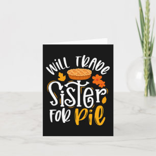 Carte Will Trade Sister of Pie Funny Fall Thanksgiving