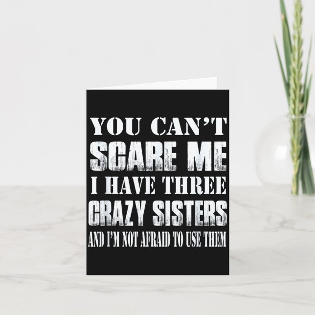 Carte You Can't E Me I Have Three Crazy Sisters Gift  (Devant)